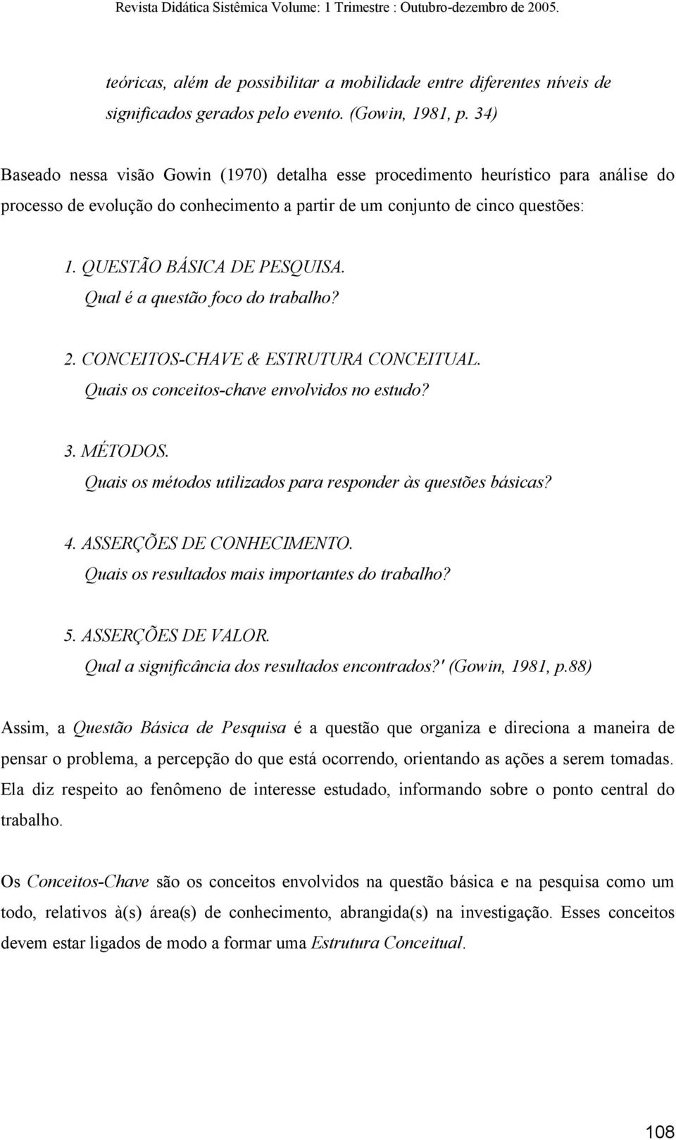 Qual é a questão foco do trabalho? 2. CONCEITOS-CHAVE & ESTRUTURA CONCEITUAL. Quais os conceitos-chave envolvidos no estudo? 3. MÉTODOS. Quais os métodos utilizados para responder às questões básicas?