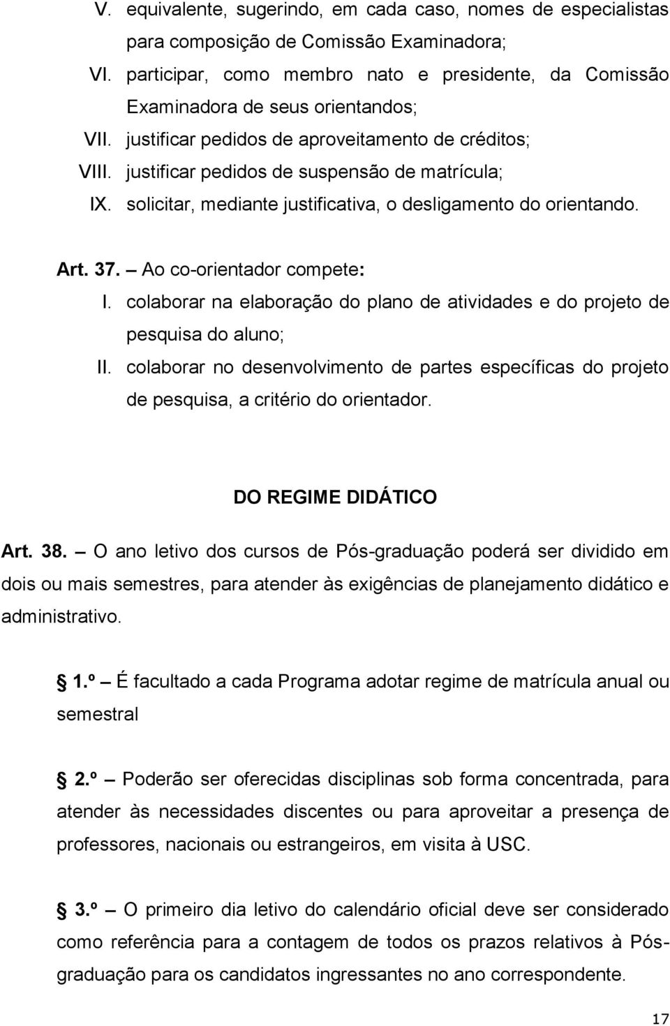 solicitar, mediante justificativa, o desligamento do orientando. Art. 37. Ao co-orientador compete: I. colaborar na elaboração do plano de atividades e do projeto de pesquisa do aluno; II.