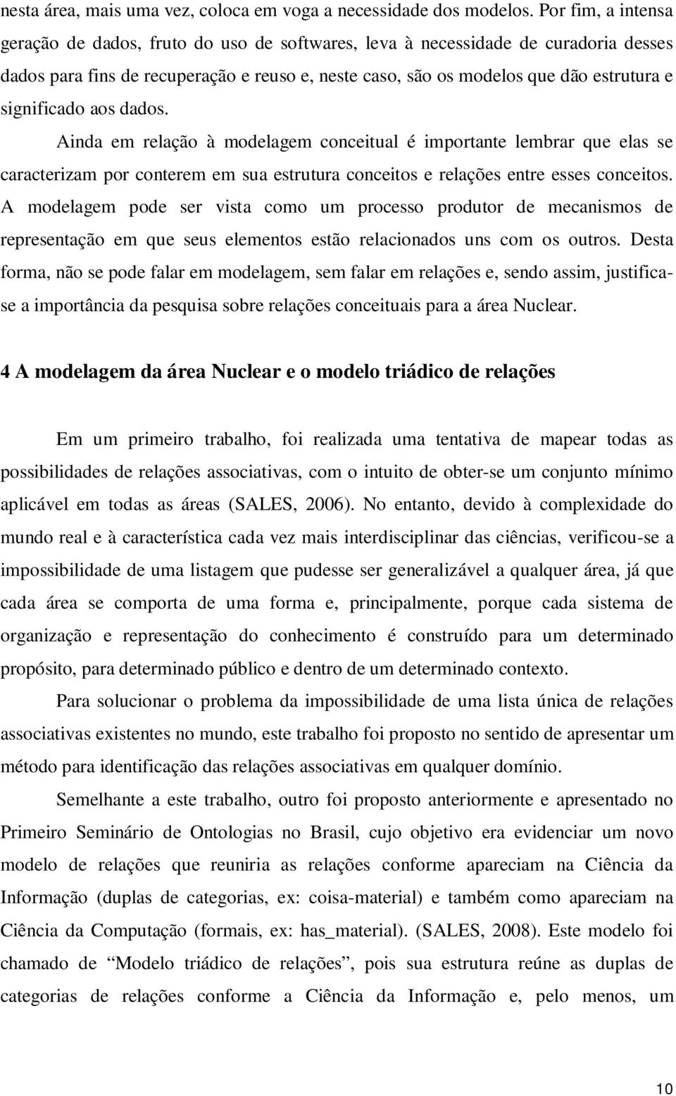 significado aos dados. Ainda em relação à modelagem conceitual é importante lembrar que elas se caracterizam por conterem em sua estrutura conceitos e relações entre esses conceitos.