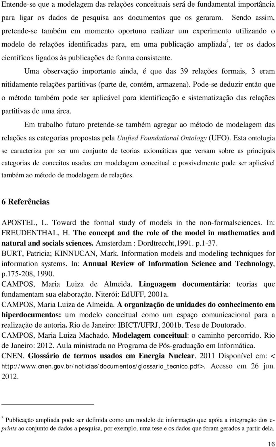 publicações de forma consistente. Uma observação importante ainda, é que das 39 relações formais, 3 eram nitidamente relações partitivas (parte de, contém, armazena).