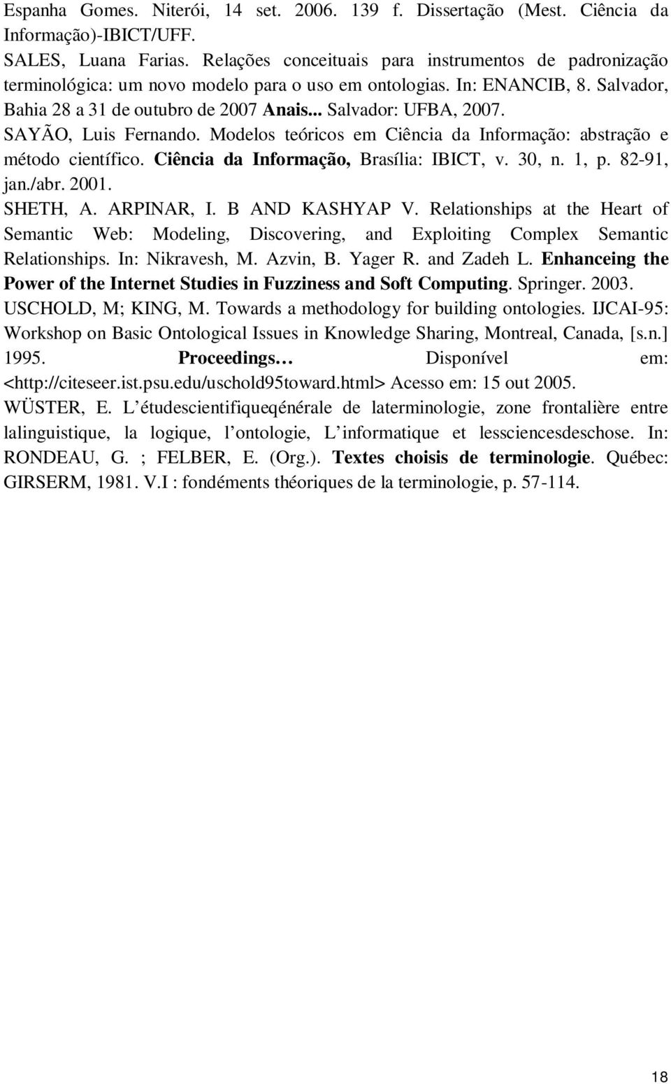 SAYÃO, Luis Fernando. Modelos teóricos em Ciência da Informação: abstração e método científico. Ciência da Informação, Brasília: IBICT, v. 30, n. 1, p. 82-91, jan./abr. 2001. SHETH, A. ARPINAR, I.