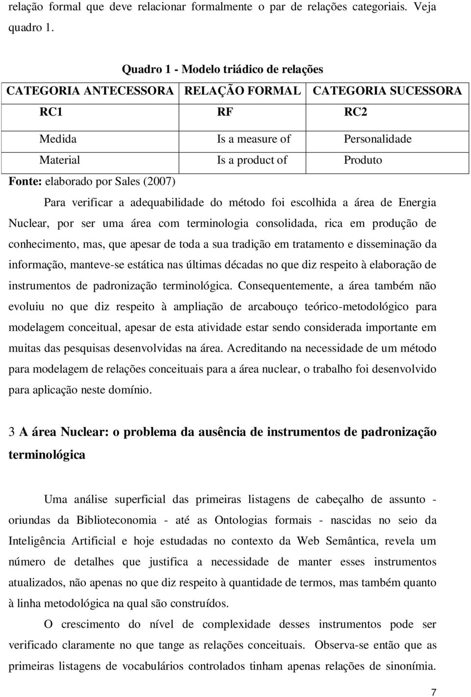 Sales (2007) Para verificar a adequabilidade do método foi escolhida a área de Energia Nuclear, por ser uma área com terminologia consolidada, rica em produção de conhecimento, mas, que apesar de