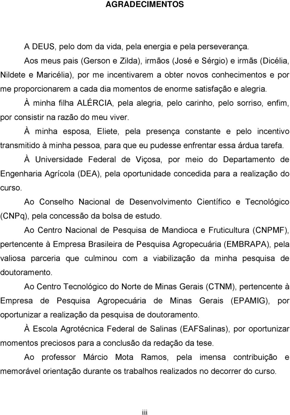 satisfação e alegria. À minha filha ALÉRCIA, pela alegria, pelo carinho, pelo sorriso, enfim, por consistir na razão do meu viver.