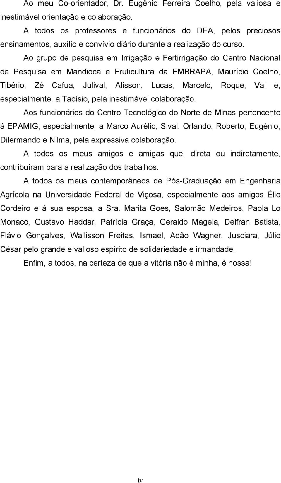 Ao grupo de pesquisa em Irrigação e Fertirrigação do Centro Nacional de Pesquisa em Mandioca e Fruticultura da EMBRAPA, Maurício Coelho, Tibério, Zé Cafua, Julival, Alisson, Lucas, Marcelo, Roque,