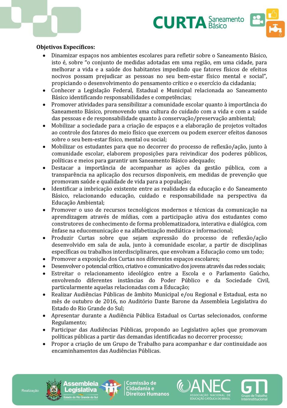 crítico e o exercício da cidadania; Conhecer a Legislação Federal, Estadual e Municipal relacionada ao Saneamento Básico identificando responsabilidades e competências; Promover atividades para