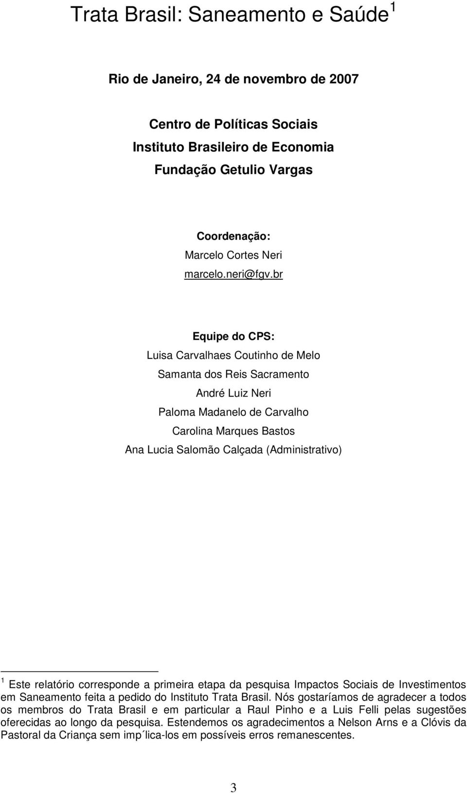 br Equipe do CPS: Luisa Carvalhaes Coutinho de Melo Samanta dos Reis Sacramento André Luiz Neri Paloma Madanelo de Carvalho Carolina Marques Bastos Ana Lucia Salomão Calçada (Administrativo) 1 Este