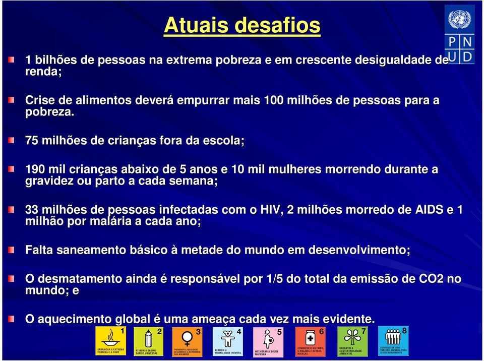 75 milhões de crianças as fora da escola; 190 mil crianças as abaixo de 5 anos e 10 mil mulheres morrendo durante a gravidez ou parto a cada semana; 33