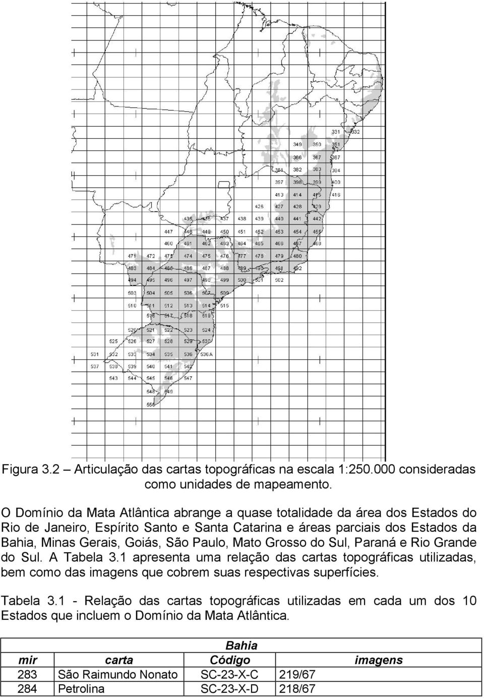 Gerais, Goiás, São Paulo, Mato Grosso do Sul, Paraná e Rio Grande do Sul. A Tabela 3.