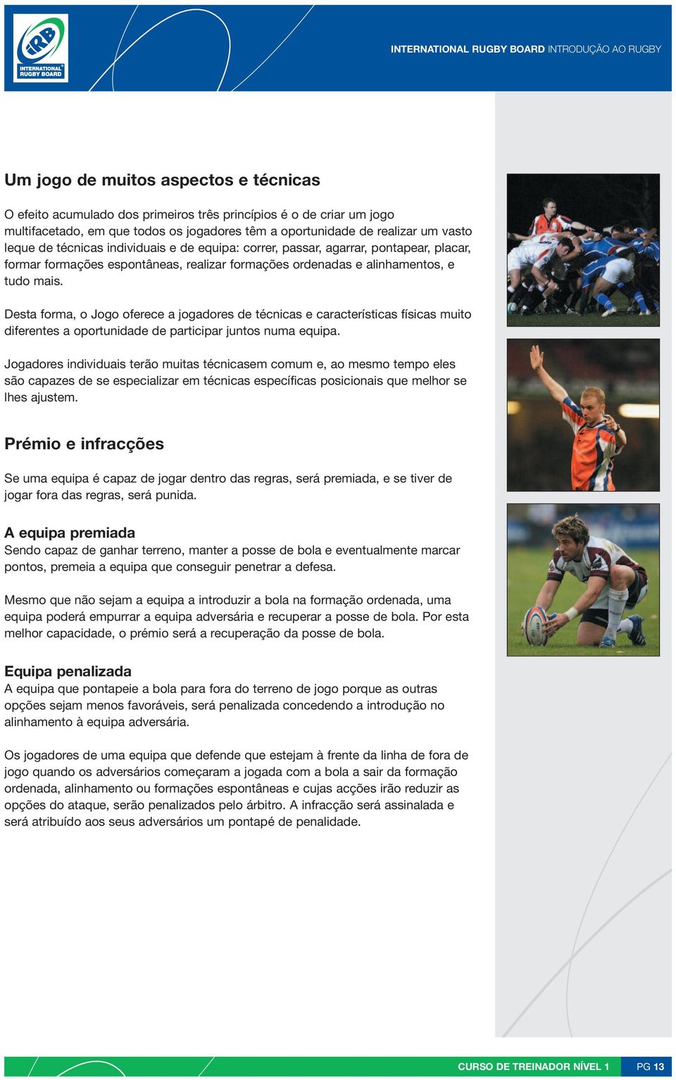 Desta forma, o Jogo oferece a jogadores de técnicas e características físicas muito diferentes a oportunidade de participar juntos numa equipa.