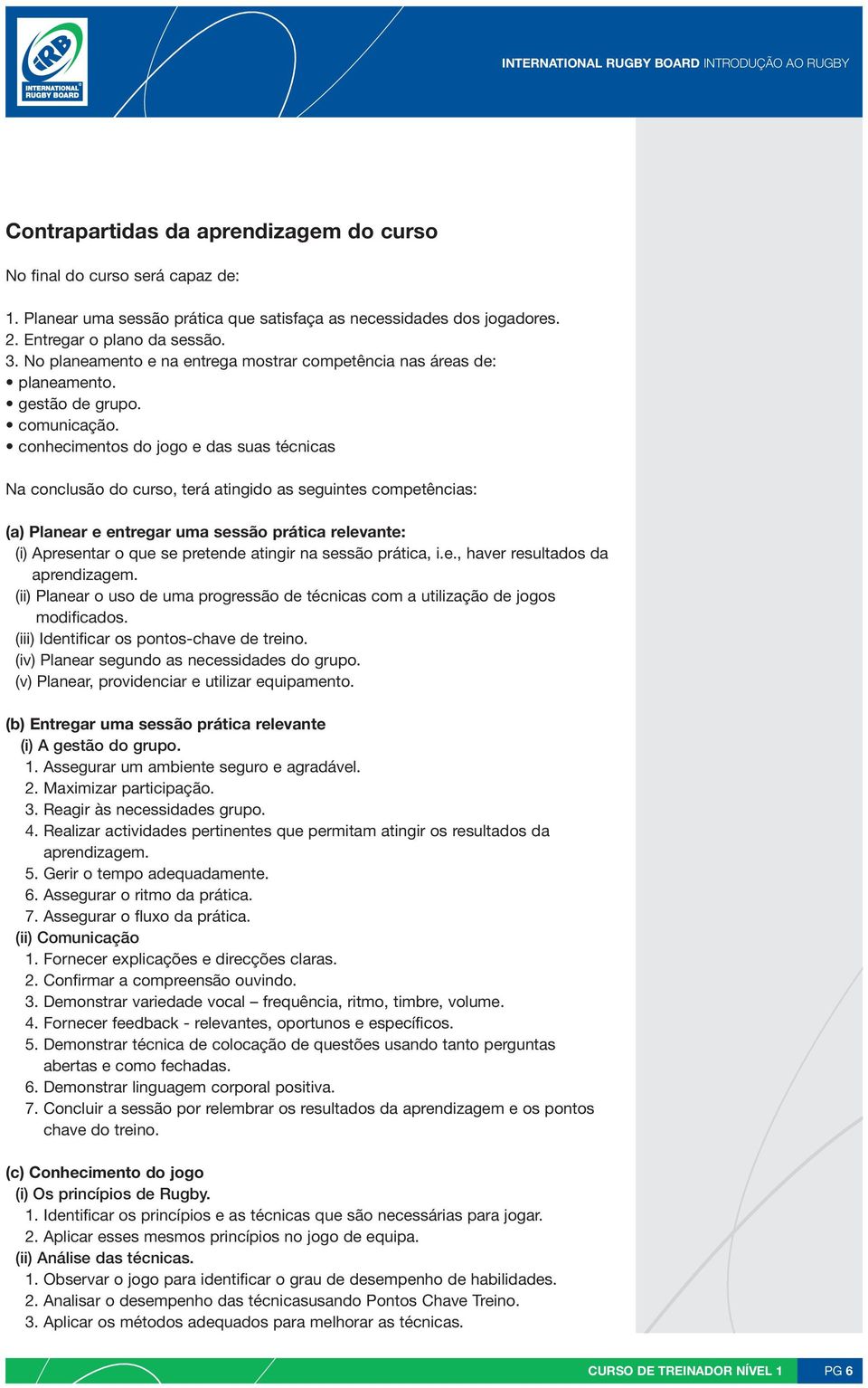 conhecimentos do jogo e das suas técnicas Na conclusão do curso, terá atingido as seguintes competências: (a) Planear e entregar uma sessão prática relevante: (i) Apresentar o que se pretende atingir