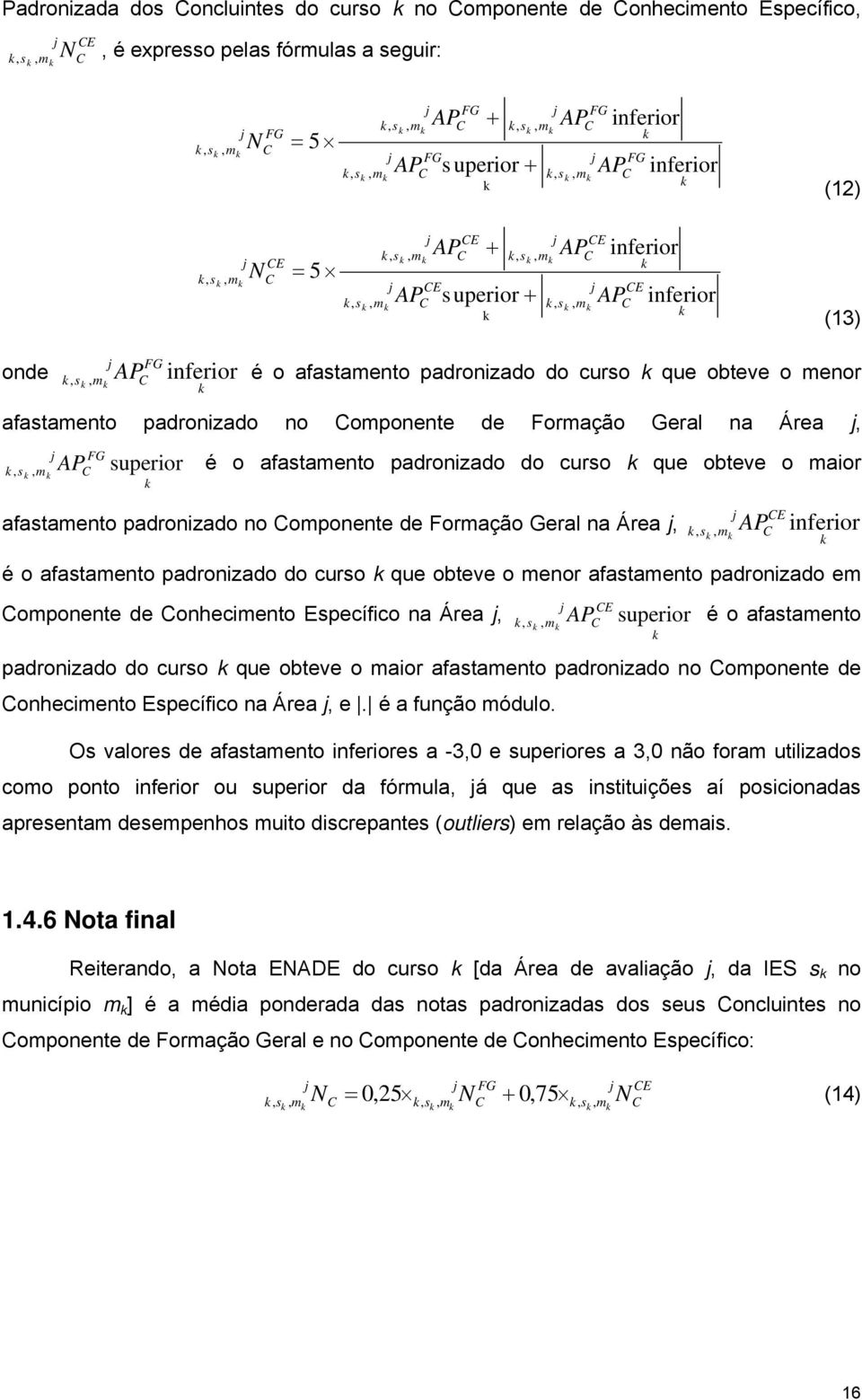 C inferior k (13) onde, AP inferior é o afastamento padronizado do curso k que obteve o menor j k s, m k k FG C k afastamento padronizado no Componente de Formação Geral na Área j,, AP superior é o