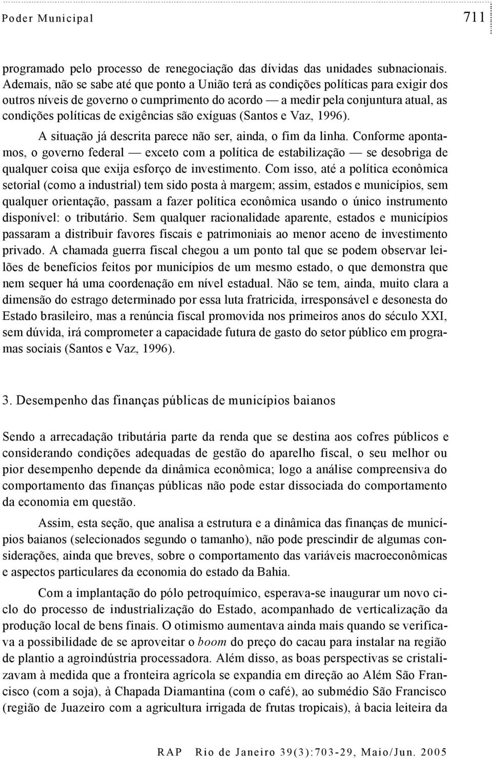 exíguas (Sanos e Vaz, 1996). A siuação já descria parece não ser, ainda, o fim da linha.