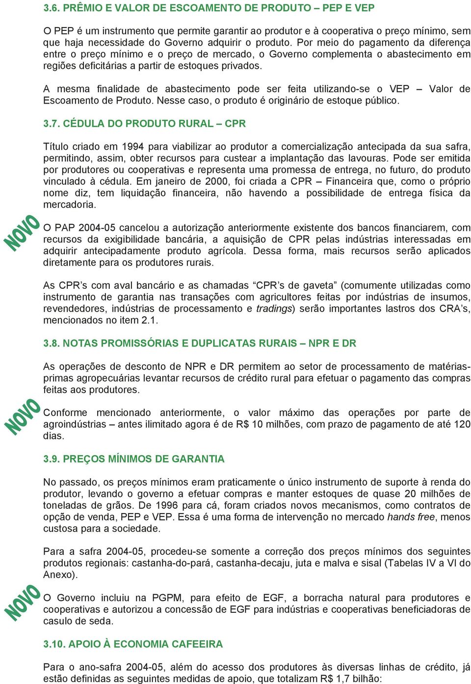 A mesma finalidade de abastecimento pode ser feita utilizando-se o VEP Valor de Escoamento de Produto. Nesse caso, o produto é originário de estoque público. 3.7.