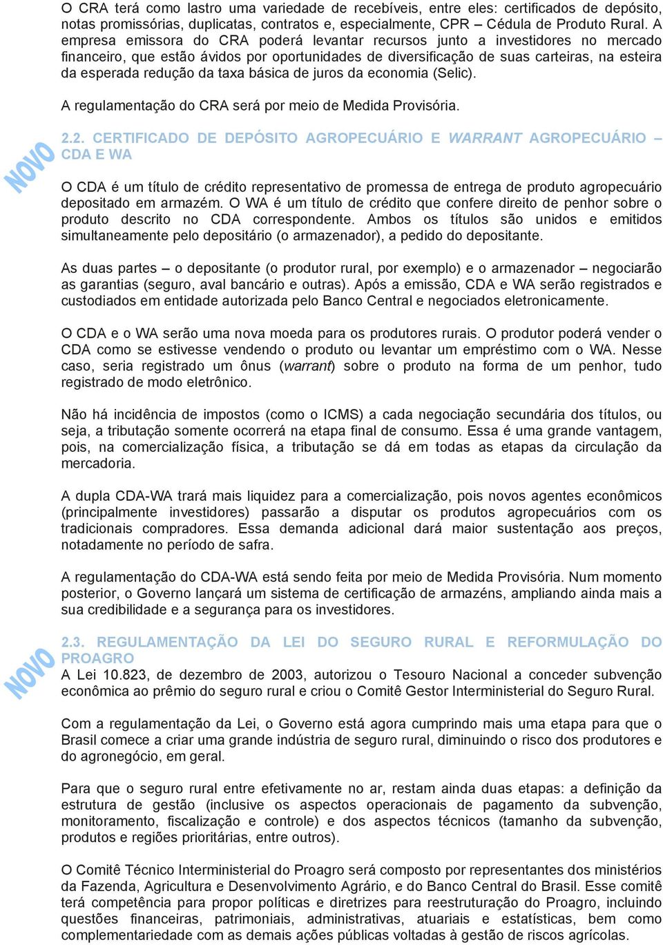 da taxa básica de juros da economia (Selic). A regulamentação do CRA será por meio de Medida Provisória. 2.