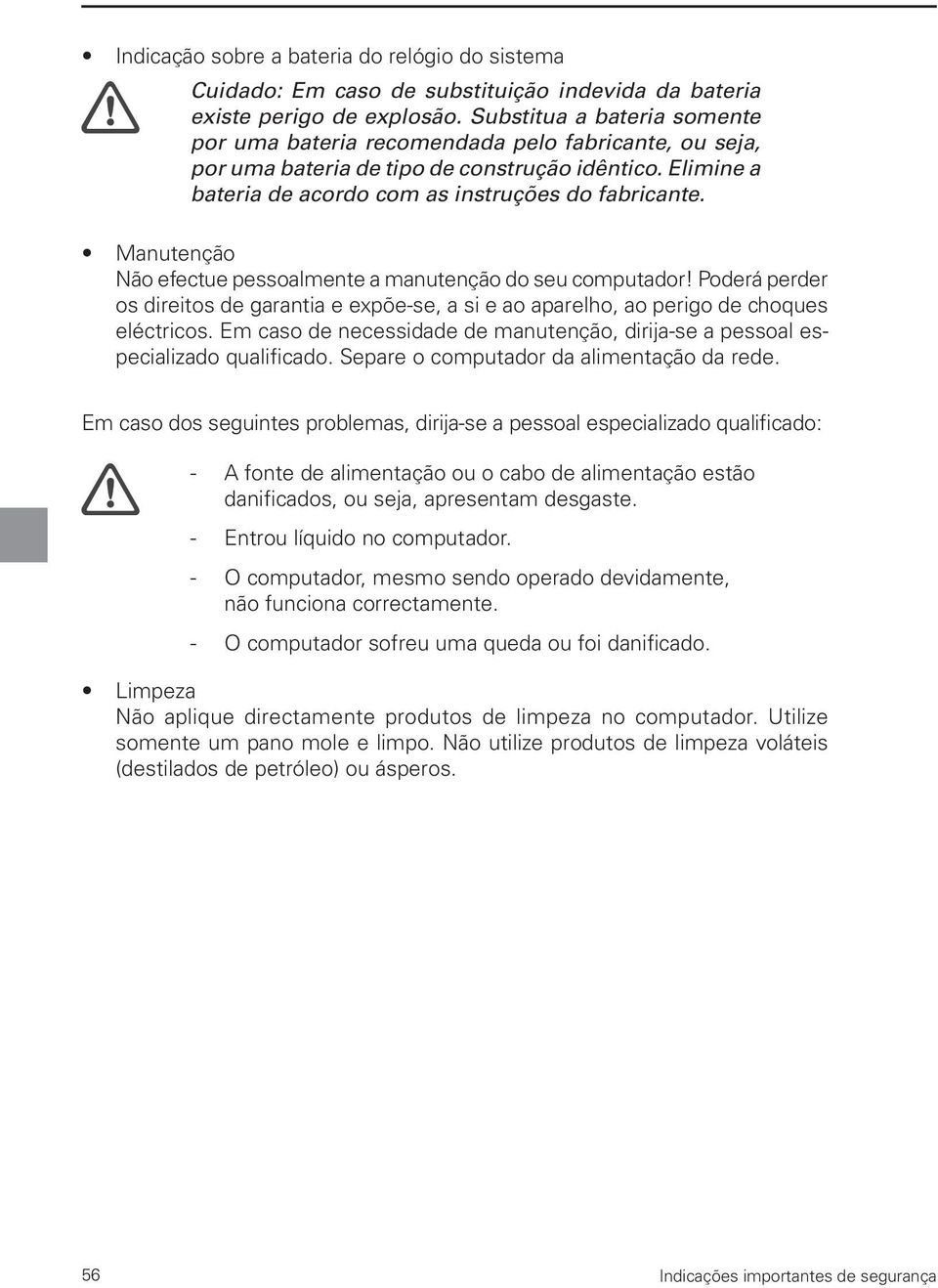 Manutenção Não efectue pessoalmente a manutenção do seu computador! Poderá perder os direitos de garantia e expõe-se, a si e ao aparelho, ao perigo de choques eléctricos.