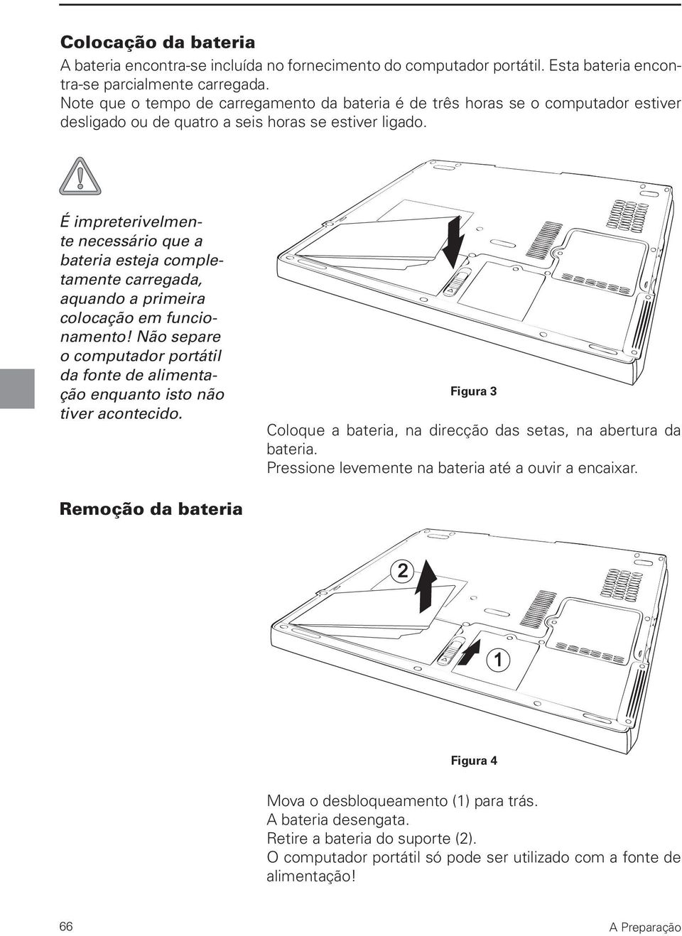 É impreterivelmente necessário que a bateria esteja completamente carregada, aquando a primeira colocação em funcionamento!