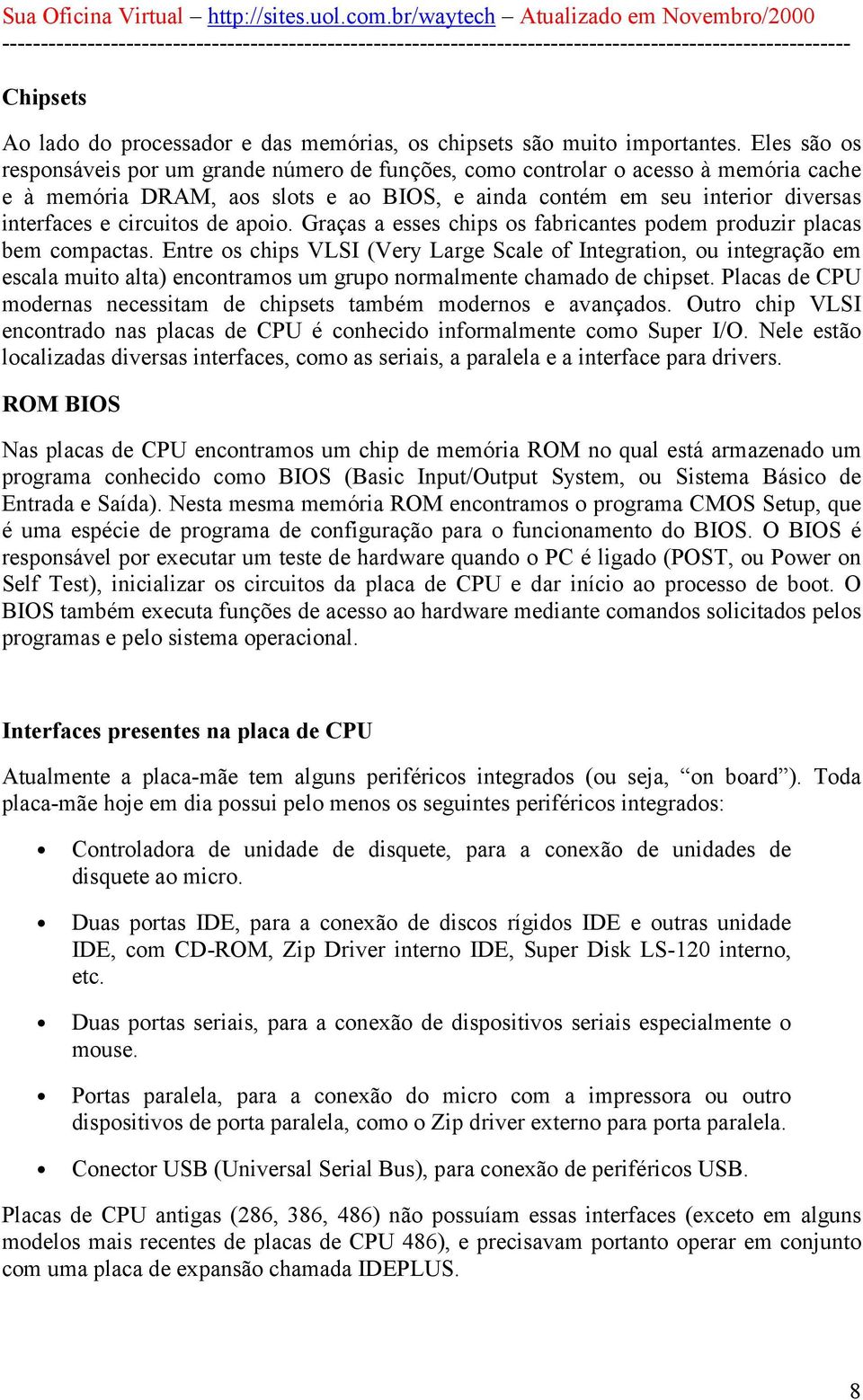 de apoio. Graças a esses chips os fabricantes podem produzir placas bem compactas.