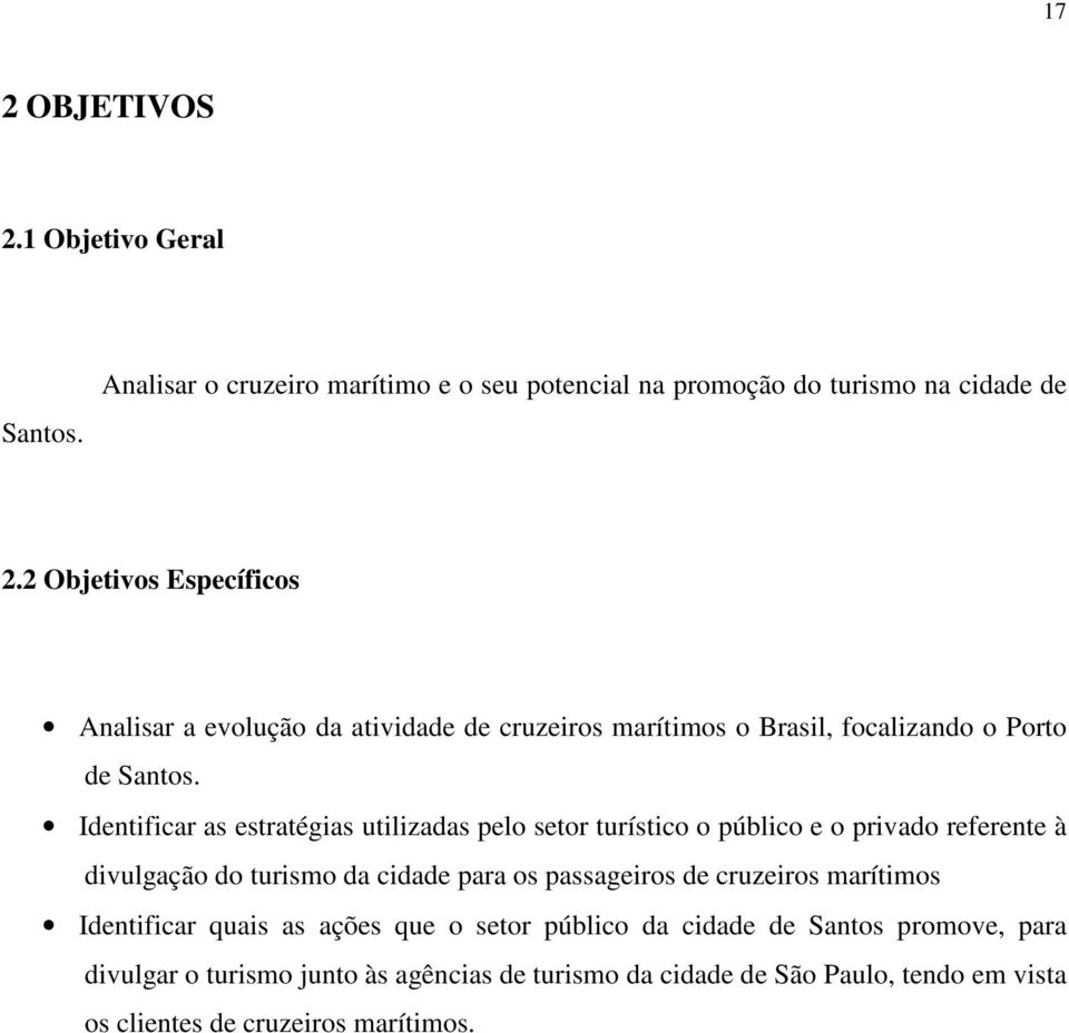 Identificar as estratégias utilizadas pelo setor turístico o público e o privado referente à divulgação do turismo da cidade para os passageiros de