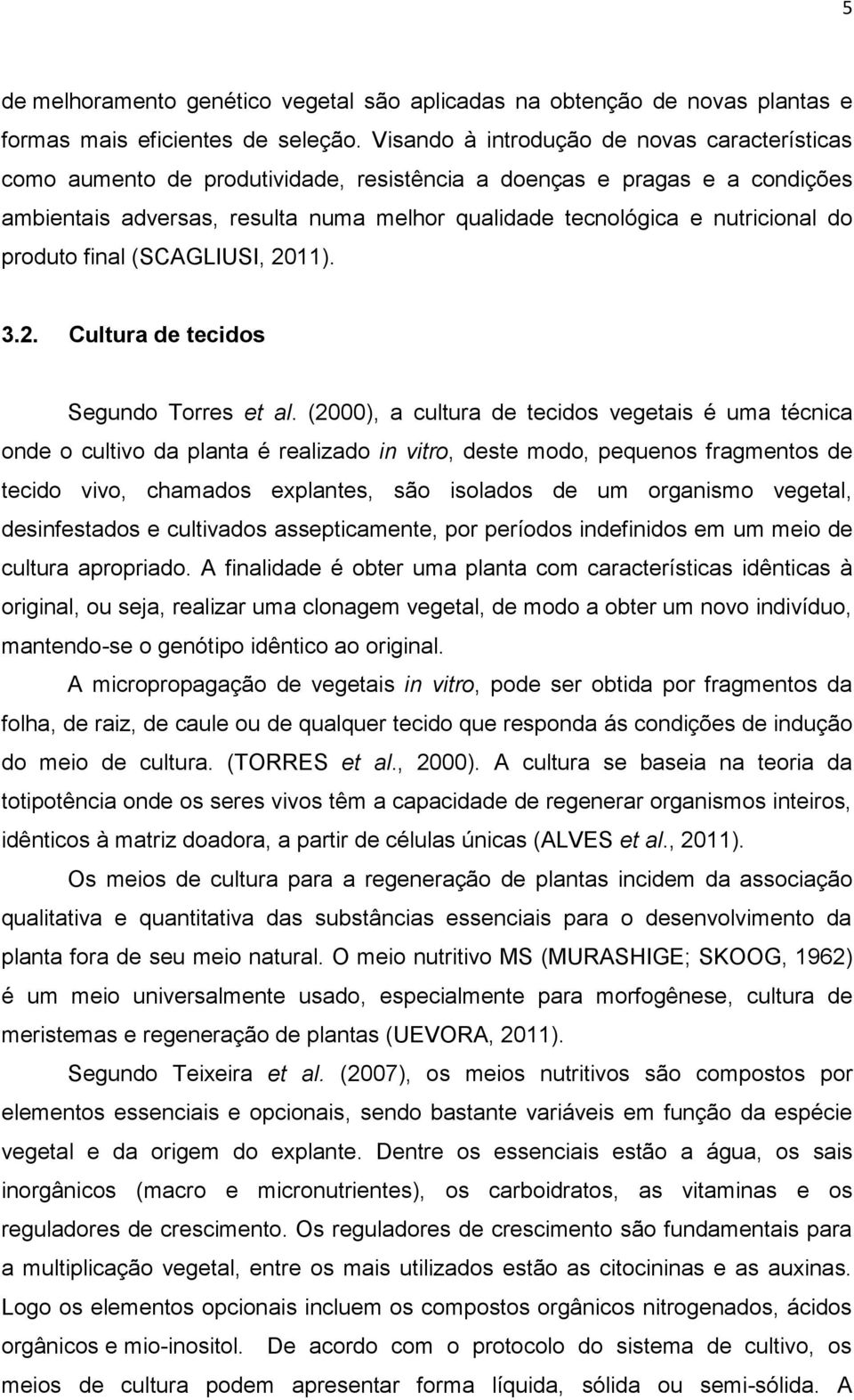 do produto final (SCAGLIUSI, 2011). 3.2. Cultura de tecidos Segundo Torres et al.