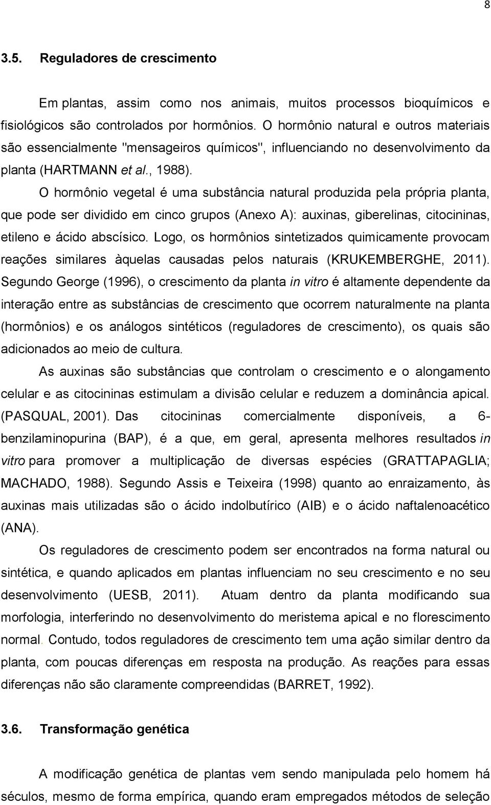 O hormônio vegetal é uma substância natural produzida pela própria planta, que pode ser dividido em cinco grupos (Anexo A): auxinas, giberelinas, citocininas, etileno e ácido abscísico.