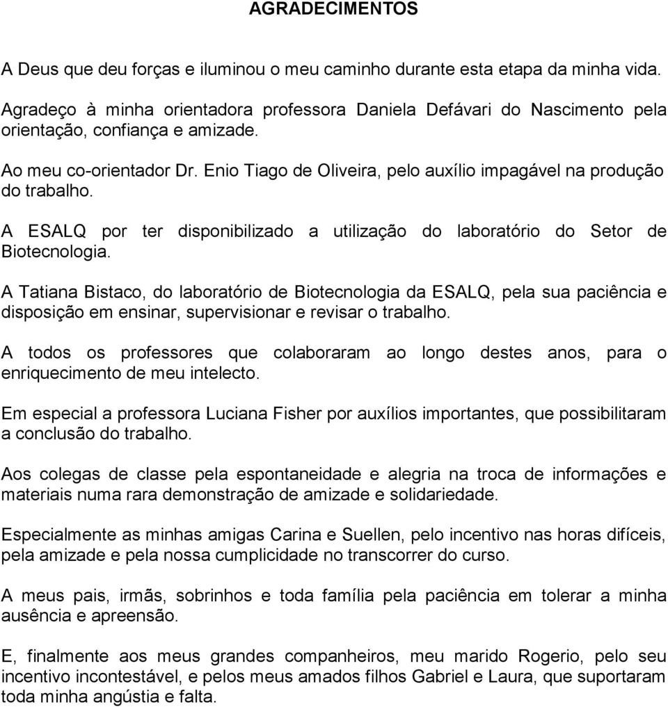 Enio Tiago de Oliveira, pelo auxílio impagável na produção do trabalho. A ESALQ por ter disponibilizado a utilização do laboratório do Setor de Biotecnologia.