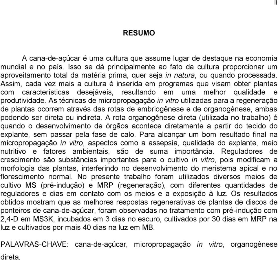 Assim, cada vez mais a cultura é inserida em programas que visam obter plantas com características desejáveis, resultando em uma melhor qualidade e produtividade.