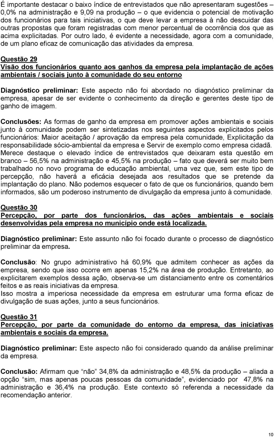 Por outro lado, é evidente a necessidade, agora com a comunidade, de um plano eficaz de comunicação das atividades da empresa.