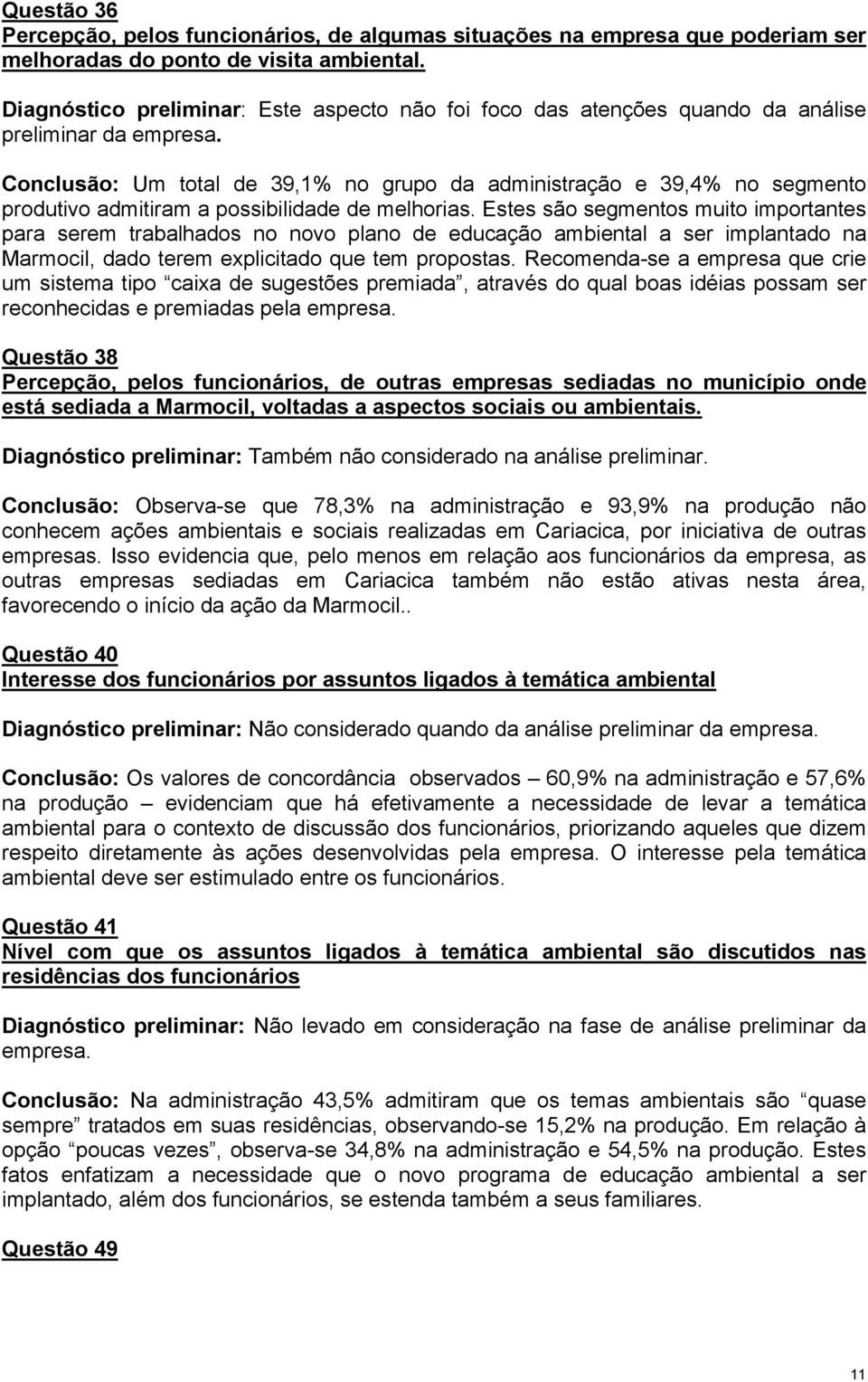 Conclusão: Um total de 39,1% no grupo da administração e 39,4% no segmento produtivo admitiram a possibilidade de melhorias.