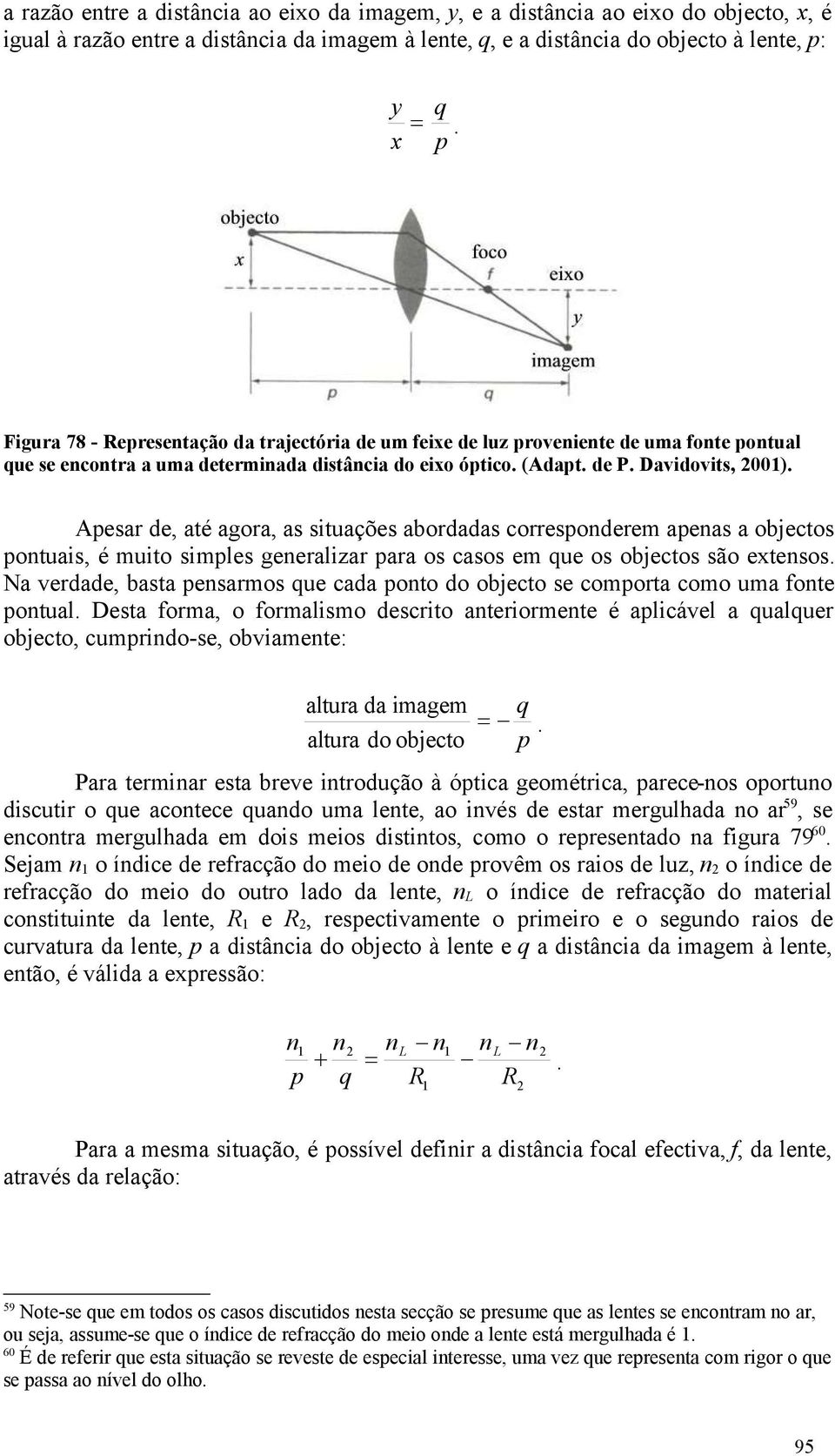 Apesar de, até agora, as situações abordadas correspoderem apeas a objectos potuais, é muito simples geeralizar para os casos em que os objectos são extesos.