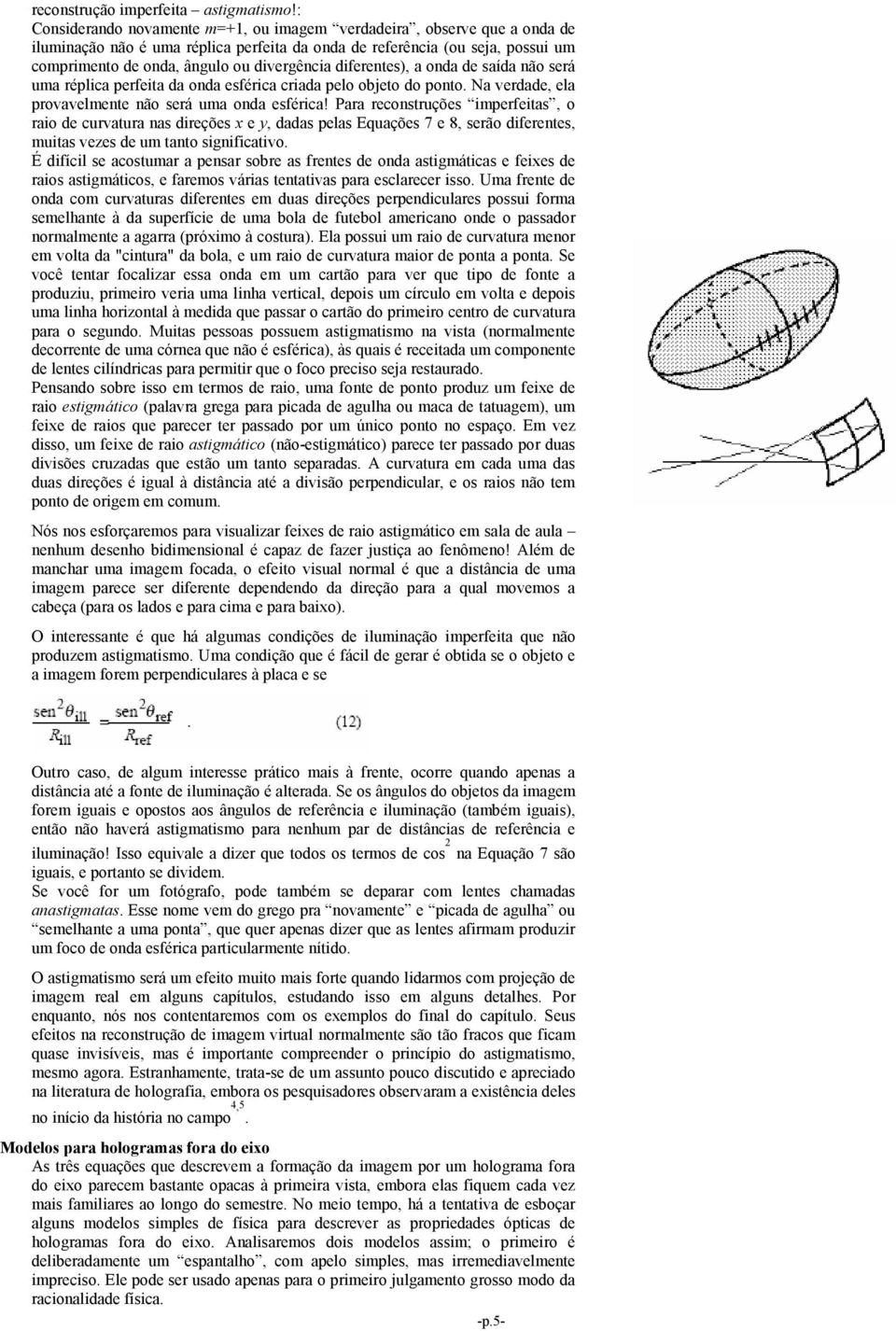 diferentes), a onda de saída não será uma réplica perfeita da onda esférica criada pelo objeto do ponto. Na verdade, ela provavelmente não será uma onda esférica!