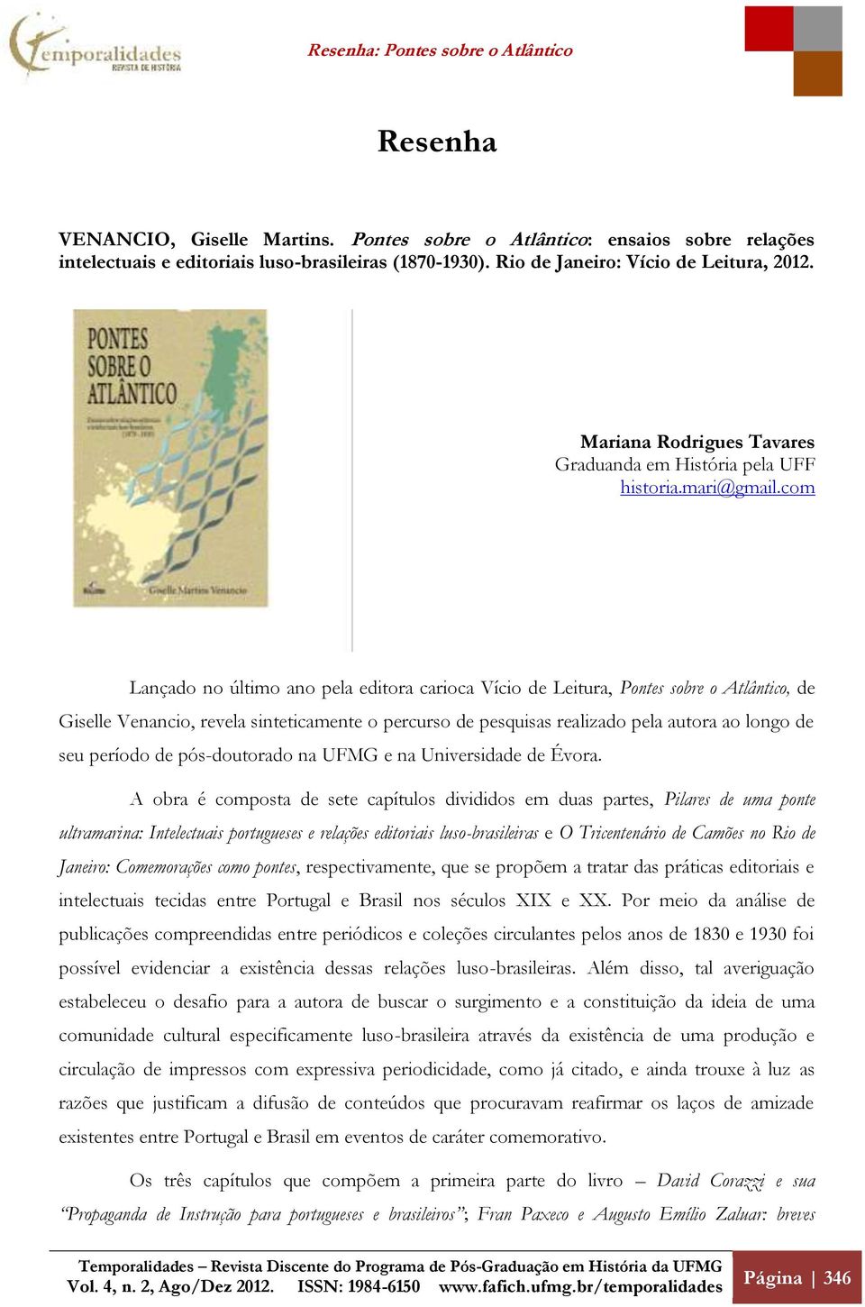 com Lançado no último ano pela editora carioca Vício de Leitura, Pontes sobre o Atlântico, de Giselle Venancio, revela sinteticamente o percurso de pesquisas realizado pela autora ao longo de seu