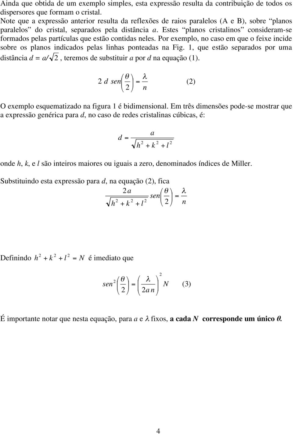 Estes plnos cristlinos considerm-se formdos pels prtículs que estão contids neles. Por exemplo, no cso em que o feixe incide sobre os plnos indicdos pels linhs ponteds n Fig.