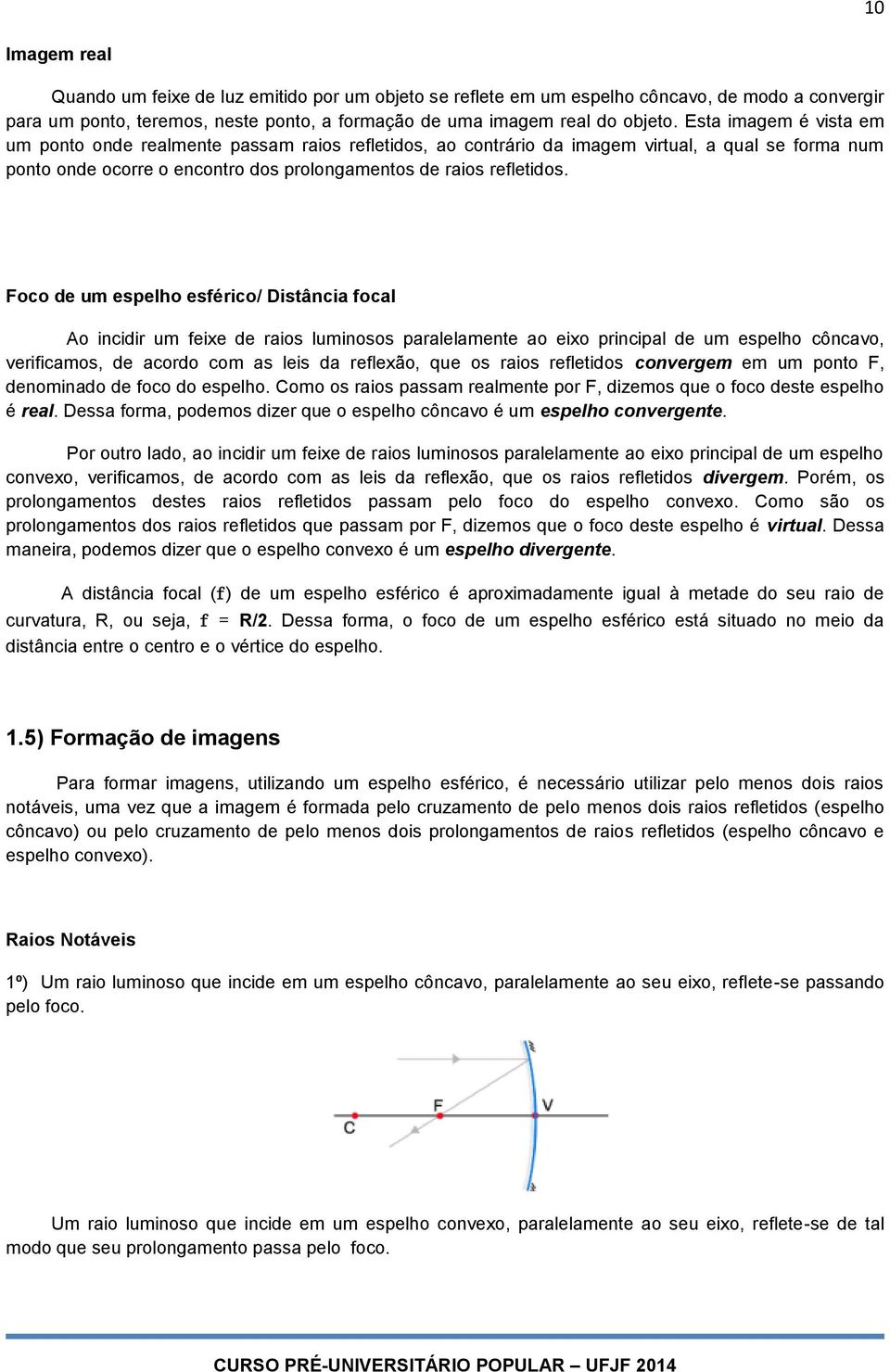 Foco de um espelho esférico/ Distância focal Ao incidir um feixe de raios luminosos paralelamente ao eixo principal de um espelho côncavo, verificamos, de acordo com as leis da reflexão, que os raios