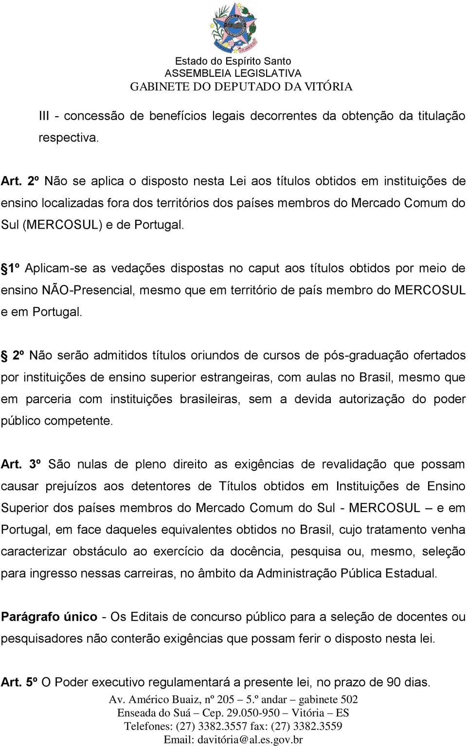 1º Aplicam-se as vedações dispostas no caput aos títulos obtidos por meio de ensino NÃO-Presencial, mesmo que em território de país membro do MERCOSUL e em Portugal.