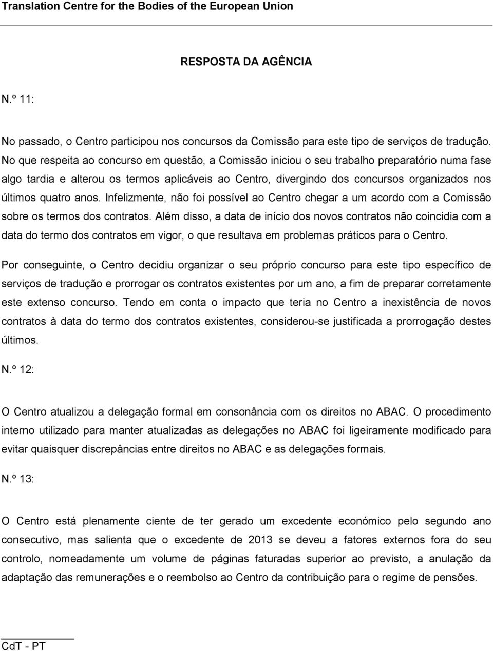 quatro anos. Infelizmente, não foi possível ao Centro chegar a um acordo com a Comissão sobre os termos dos contratos.