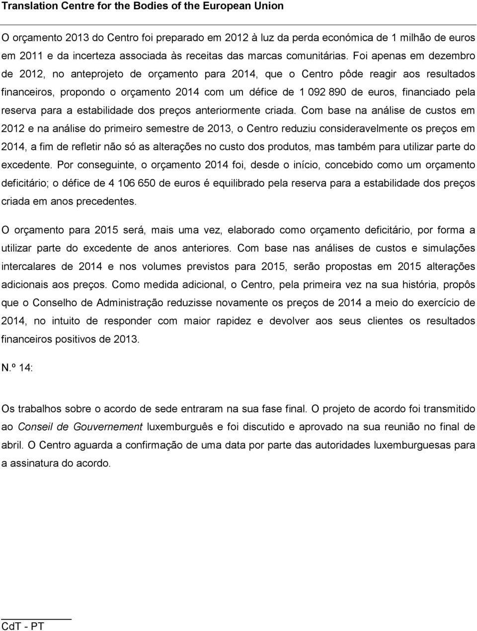 Foi apenas em dezembro de 2012, no anteprojeto de orçamento para 2014, que o Centro pôde reagir aos resultados financeiros, propondo o orçamento 2014 com um défice de 1 092 890 de euros, financiado