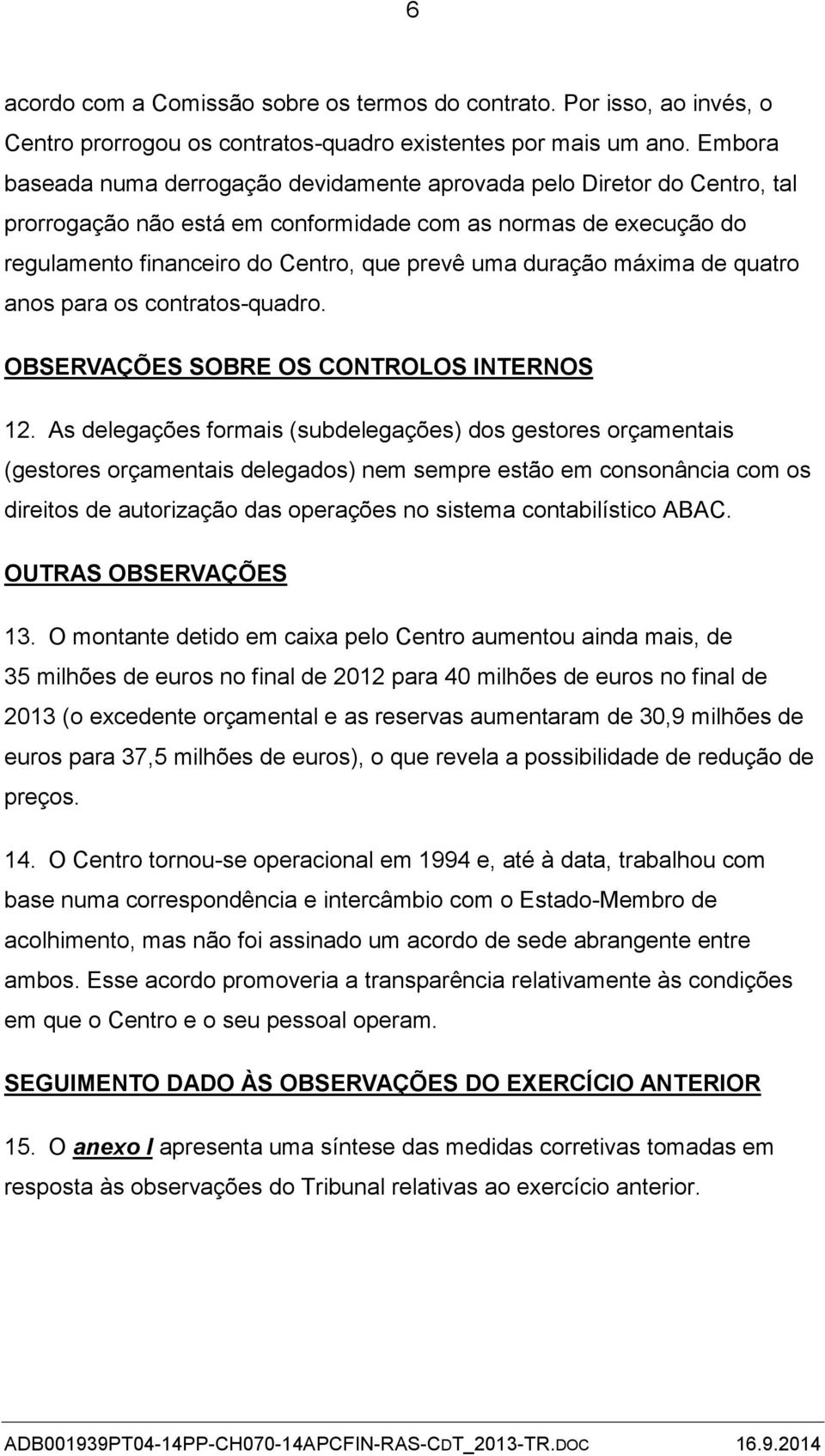 duração máxima de quatro anos para os contratos-quadro. OBSERVAÇÕES SOBRE OS CONTROLOS INTERNOS 12.