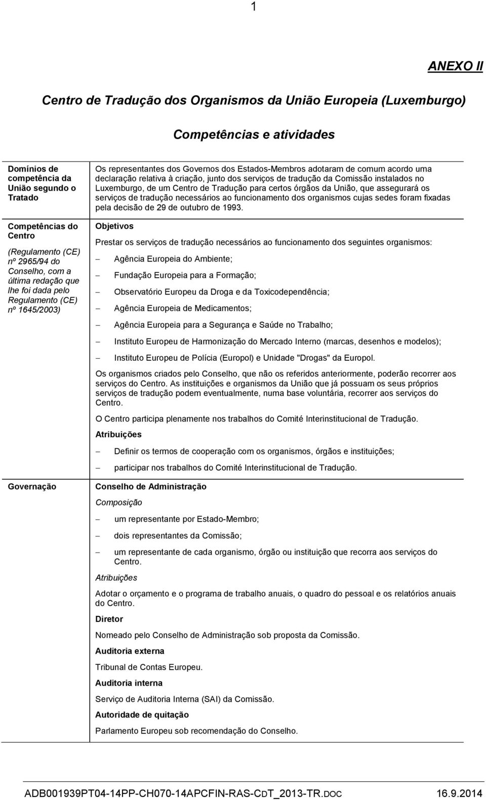 criação, junto dos serviços de tradução da Comissão instalados no Luxemburgo, de um Centro de Tradução para certos órgãos da União, que assegurará os serviços de tradução necessários ao funcionamento