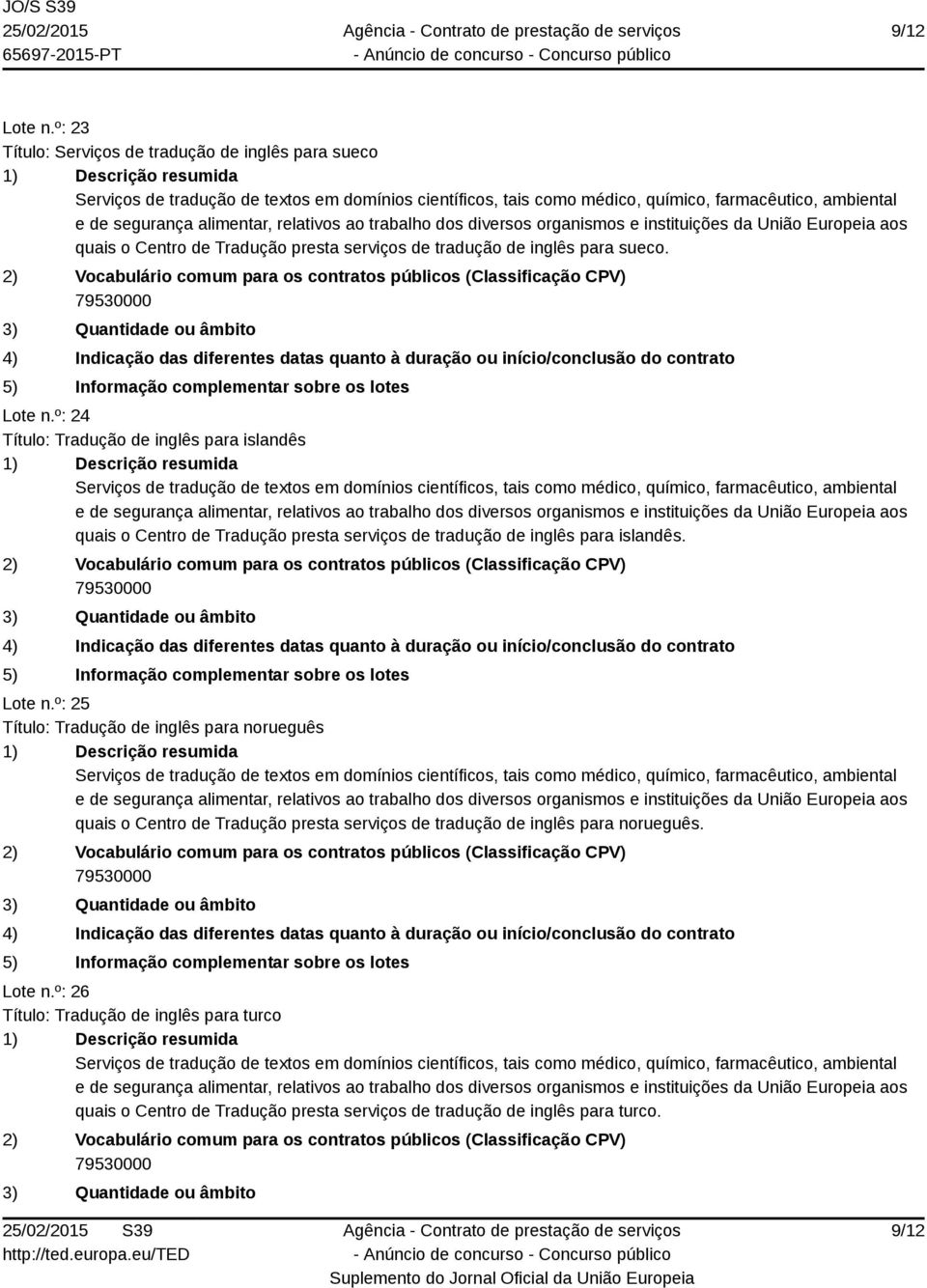 Lote n.º: 24 Título: Tradução de inglês para islandês quais o Centro de Tradução presta serviços de tradução de inglês para islandês.