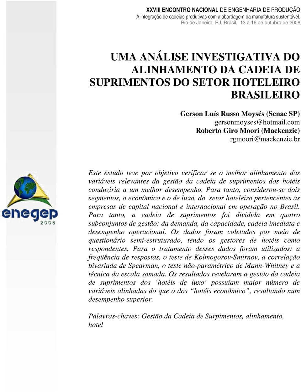 br Este estudo teve por objetivo verificar se o melhor alinhamento das variáveis relevantes da gestão da cadeia de suprimentos dos hotéis conduziria a um melhor desempenho.