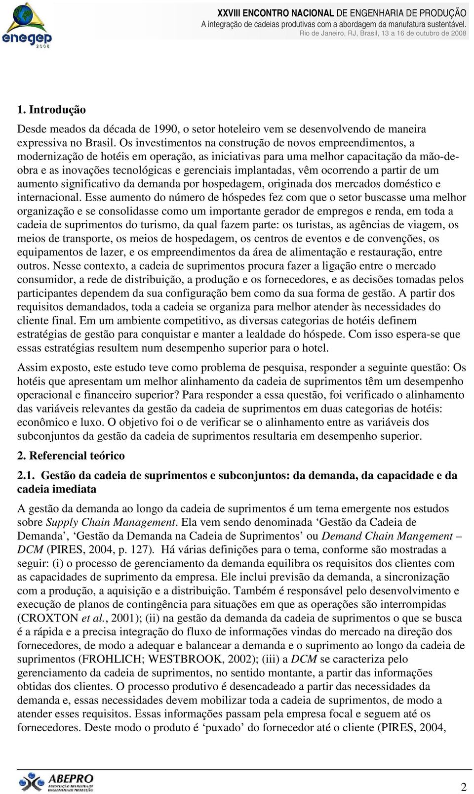 implantadas, vêm ocorrendo a partir de um aumento significativo da demanda por hospedagem, originada dos mercados doméstico e internacional.