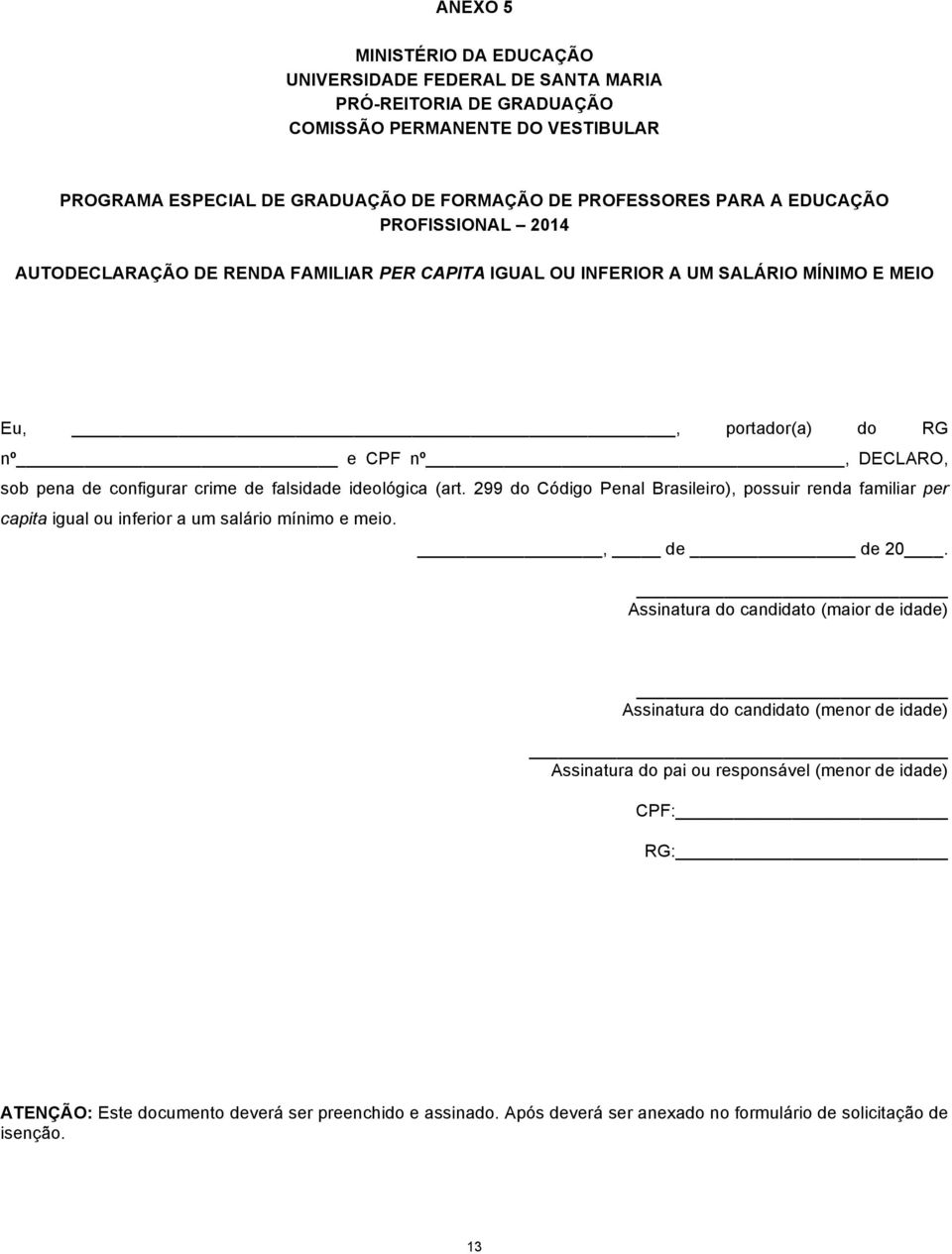 falsidade ideológica (art. 299 do Código Penal Brasileiro), possuir renda familiar per capita igual ou inferior a um salário mínimo e meio., de de 20.