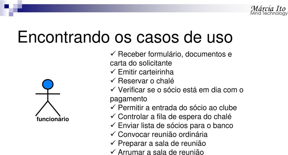 pagamento Permitir a entrada do sócio ao clube Controlar a fila de espera do chalé Enviar