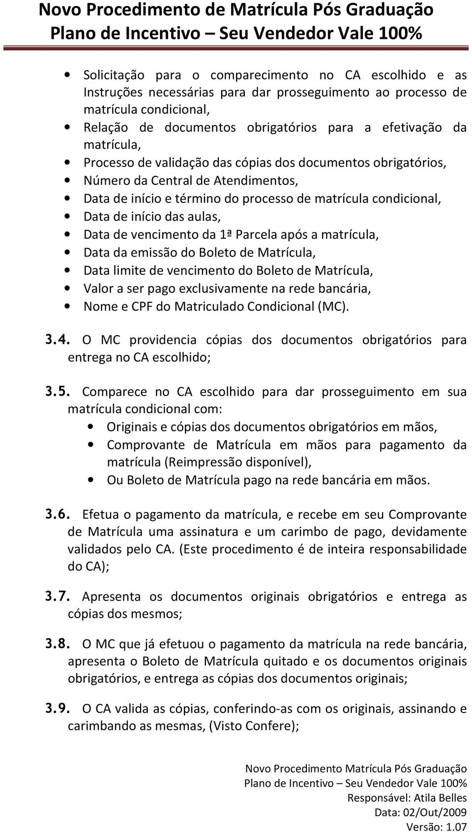 Data de vencimento da 1ª Parcela após a matrícula, Data da emissão do Boleto de Matrícula, Data limite de vencimento do Boleto de Matrícula, Valor a ser pago exclusivamente na rede bancária, Nome e