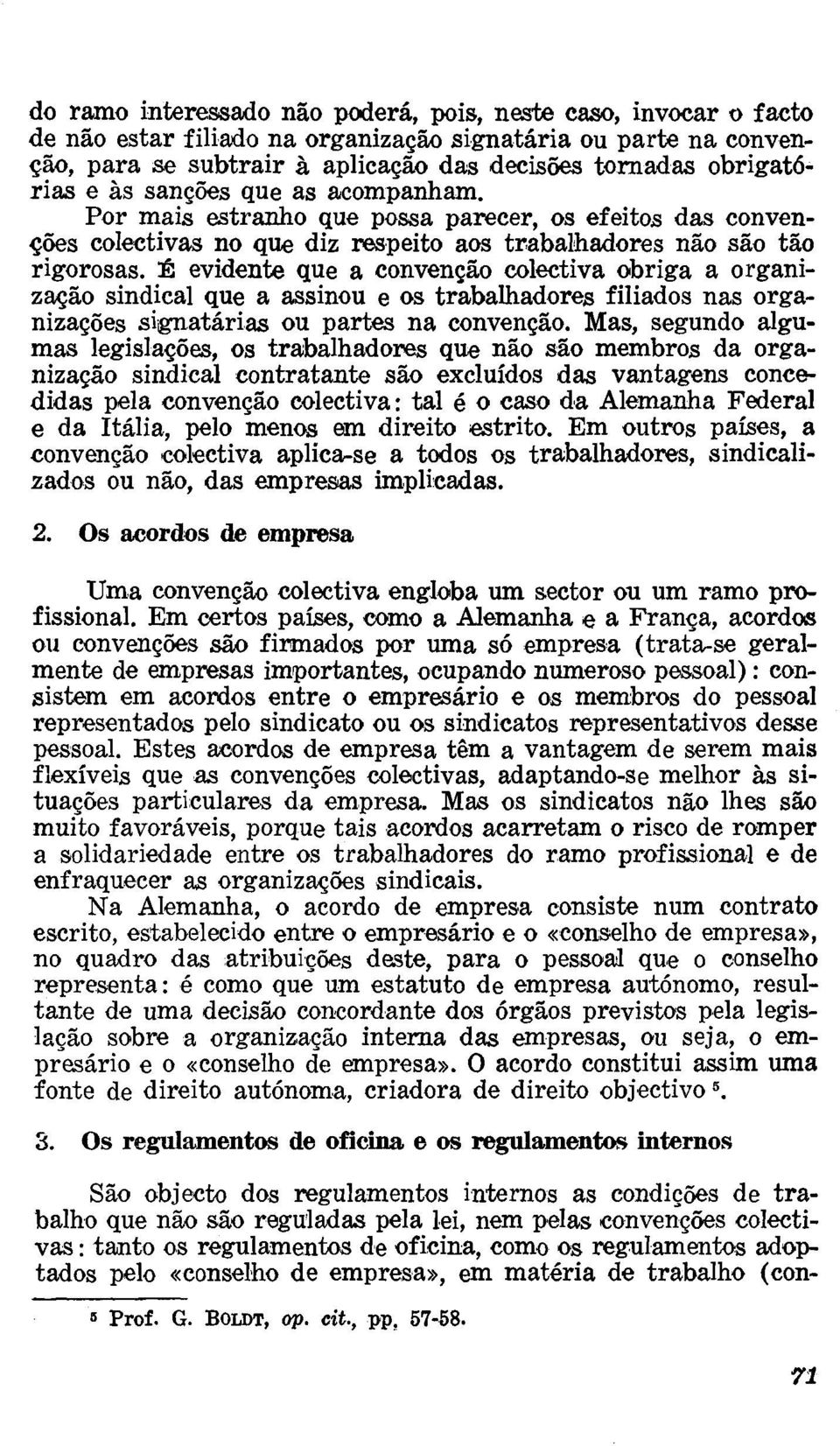 É evidente que a convenção colectiva obriga a organização sindical que a assinou e os trabalhadores filiados nas organizações signatárias ou partes na convenção.