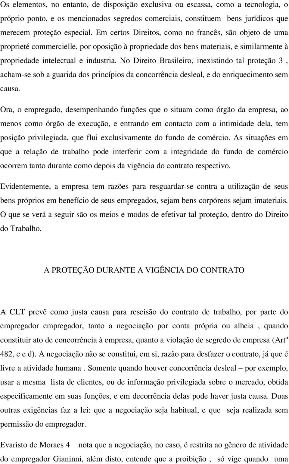 No Direito Brasileiro, inexistindo tal proteção 3, acham-se sob a guarida dos princípios da concorrência desleal, e do enriquecimento sem causa.