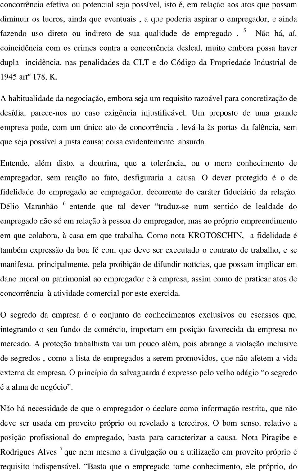 5 Não há, aí, coincidência com os crimes contra a concorrência desleal, muito embora possa haver dupla incidência, nas penalidades da CLT e do Código da Propriedade Industrial de 1945 artº 178, K.