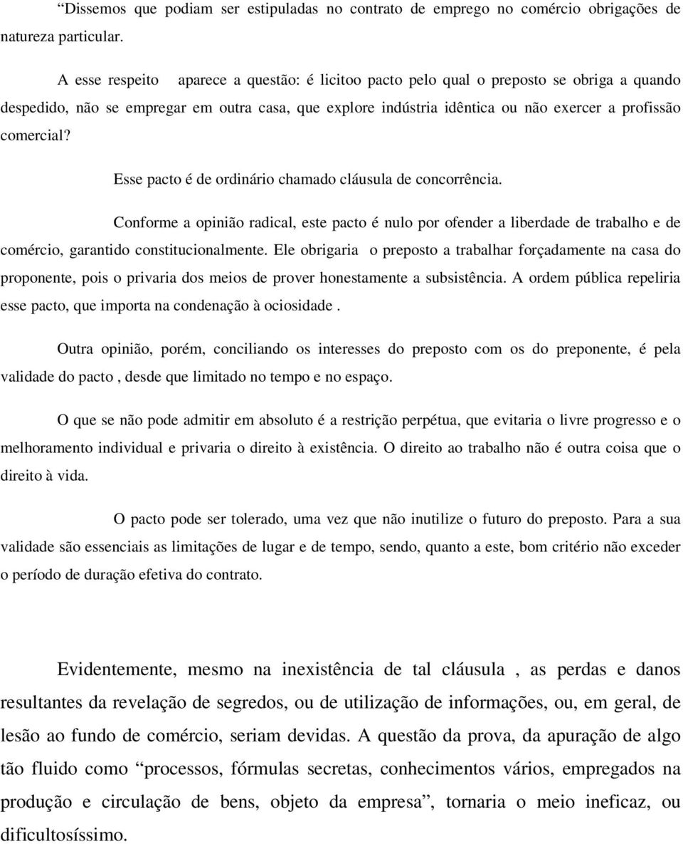 comercial? Esse pacto é de ordinário chamado cláusula de concorrência. Conforme a opinião radical, este pacto é nulo por ofender a liberdade de trabalho e de comércio, garantido constitucionalmente.