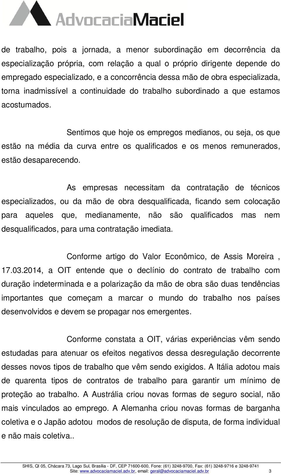 Sentimos que hoje os empregos medianos, ou seja, os que estão na média da curva entre os qualificados e os menos remunerados, estão desaparecendo.