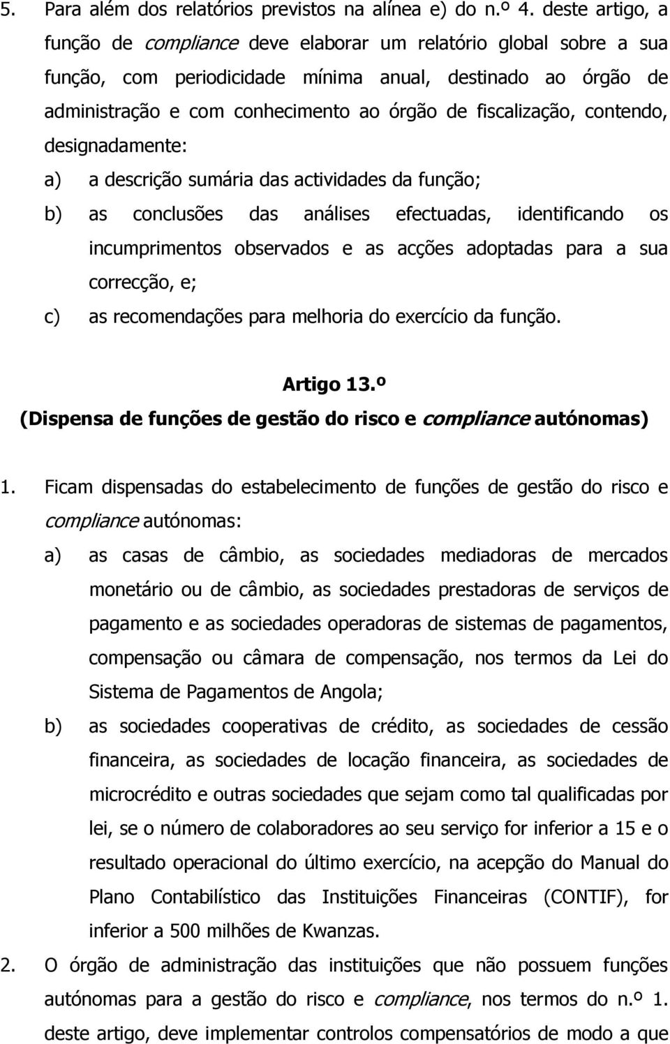 fiscalização, contendo, designadamente: a) a descrição sumária das actividades da função; b) as conclusões das análises efectuadas, identificando os incumprimentos observados e as acções adoptadas